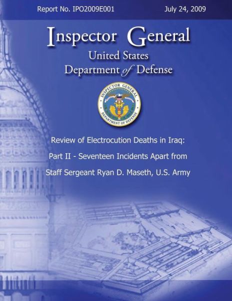 Cover for Inspector General · Review of Electrocution Deaths in Iraq: Part II - Seventeen Incidents Apart from Staff Sargeant Ryan D. Maseth, U.s. Army (Paperback Book) (2013)