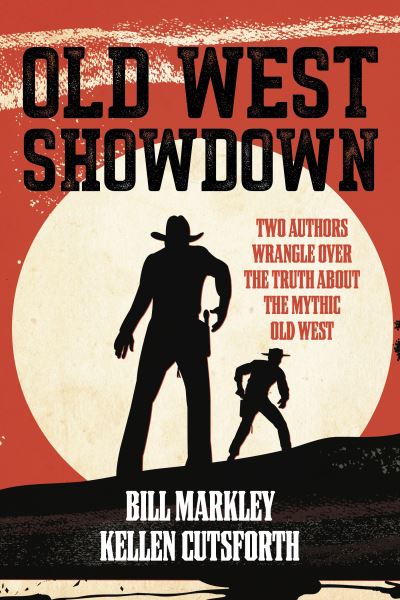 Cover for Bill Markley · Old West Showdown: Two Authors Wrangle over the Truth about the Mythic Old West (Paperback Book) (2022)