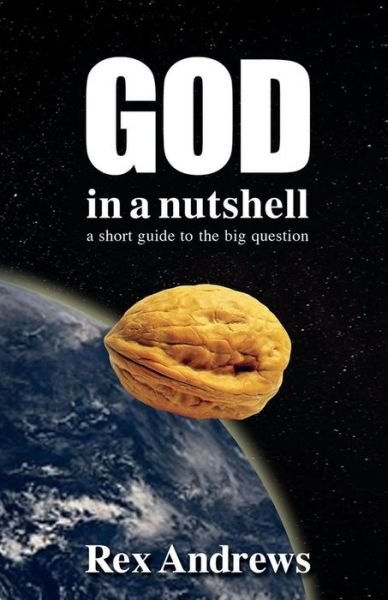 Cover for Rex Andrews · God in a Nutshell: a Short Guide to the Big Question (Pocketbok) (2014)