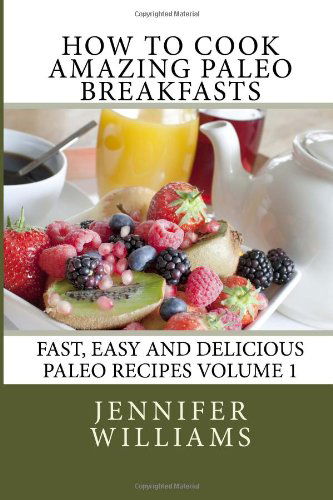 Cover for Jennifer Williams · How to Cook Amazing Paleo Breakfasts (Fast, Easy and Delicious Paleo Recipes) (Volume 1) (Paperback Bog) (2014)