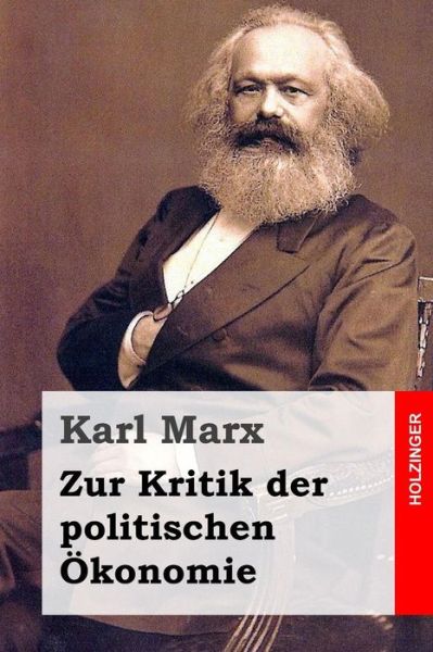 Zur Kritik Der Politischen Ökonomie - Karl Marx - Books - CreateSpace Independent Publishing Platf - 9781495999765 - February 20, 2014