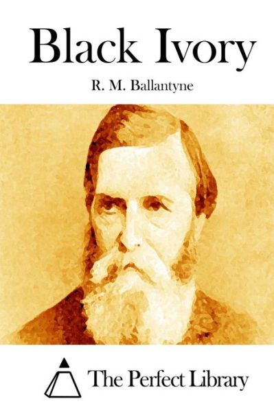 Black Ivory - Robert Michael Ballantyne - Bücher - Createspace - 9781511448765 - 25. März 2015