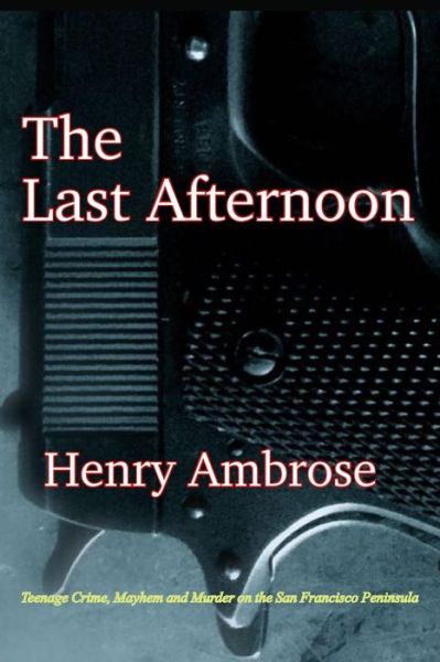 Cover for Mr Henry Ambrose · The Last Afternoon: Crime, Mayhem and Murder on the San Francisco Peninsula (Paperback Book) (2015)