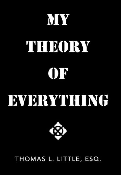 Cover for Esq Thomas L Little · My Theory of Everything (Hardcover Book) (2015)
