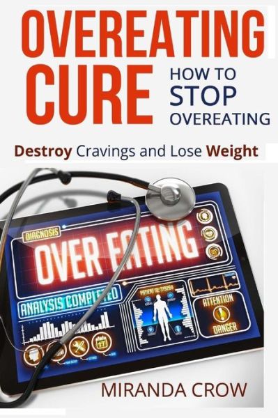 Cover for Miranda Crow · Overeating Cure: How to Stop Overeating - Destroy Cravings and Lose Weight (Paperback Book) (2015)