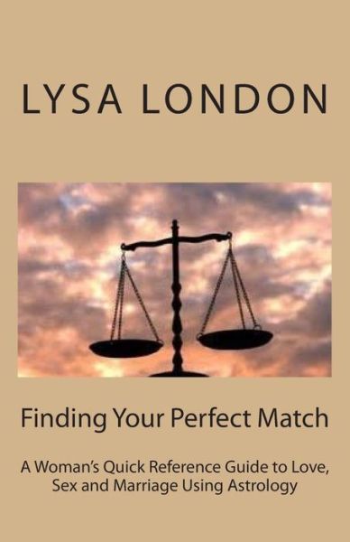 Cover for Lysa London · Finding Your Perfect Match: a Woman's Quick Reference Guide to Love, Sex and Marriage Using Astrology (Paperback Book) (2015)