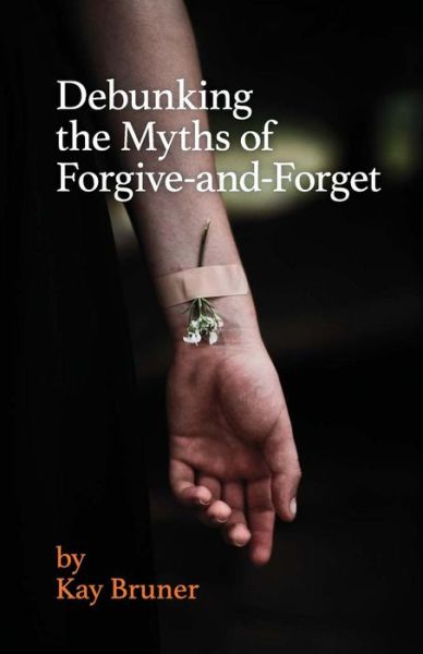 Cover for Kay Bruner · Debunking The Myths of Forgive-And-Forget (Paperback Book) (2015)