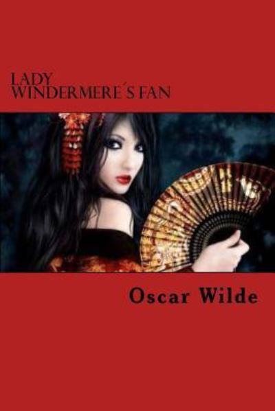 Lady Windermere's Fan - Oscar Wilde - Boeken - Createspace Independent Publishing Platf - 9781522789765 - 16 december 2015