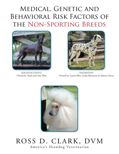 Medical, Genetic and Behavioral Risk Factors of the Non-Sporting Breeds - Ross Clark - Książki - Xlibris - 9781524590765 - 28 sierpnia 2017