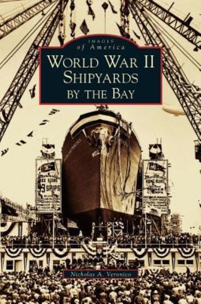 Cover for Nicholas a Veronico · World War II Shipyards by the Bay (Hardcover Book) (2007)