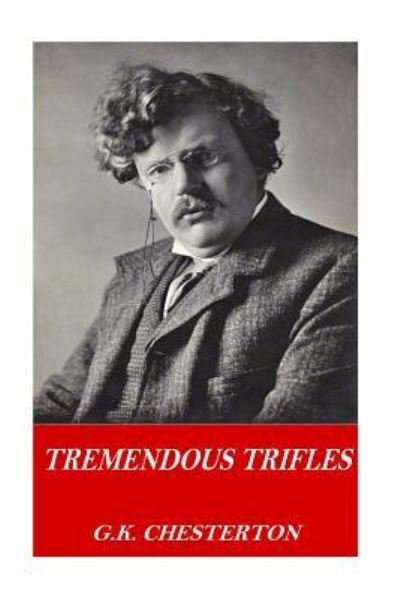 Tremendous Trifles - G.K. Chesterton - Books - Createspace Independent Publishing Platf - 9781541122765 - December 14, 2016