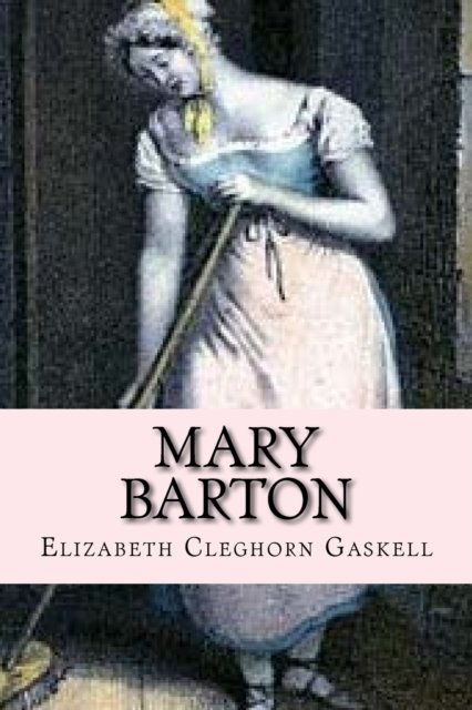 Mary Barton - Elizabeth Cleghorn Gaskell - Books - CreateSpace Independent Publishing Platf - 9781542381765 - January 6, 2017