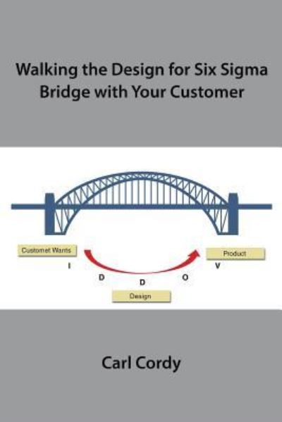 Cover for Carl Cordy · Walking the Design for Six Sigma Bridge with Your Customer (Paperback Book) (2017)