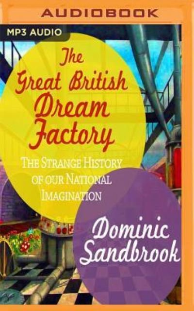 Cover for Dominic Sandbrook · Great British Dream Factory, The (MP3-CD) (2017)