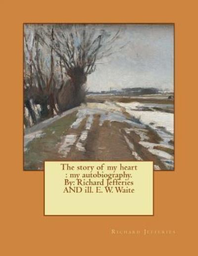 The Story of My Heart - Richard Jefferies - Książki - Createspace Independent Publishing Platf - 9781544048765 - 3 marca 2017