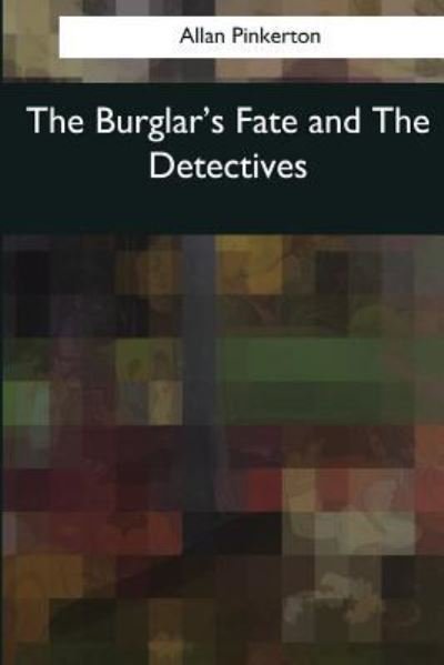 Cover for Allan Pinkerton · The Burglar's Fate and The Detectives (Taschenbuch) (2017)