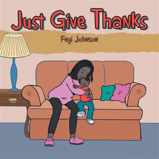 Just Give Thanks - Feyi Johnson - Kirjat - Authorhouse - 9781546242765 - keskiviikko 23. toukokuuta 2018