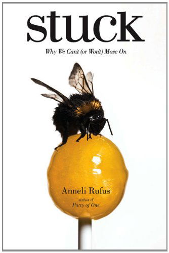 Stuck: Why We Can't (Or Won't) Move on - Anneli Rufus - Books - Tarcher - 9781585427765 - December 24, 2009