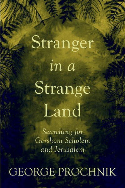 Cover for George Prochnik · Stranger In A Strange Land: Searching for Gershom Scholem and Jerusalem (Hardcover Book) (2017)