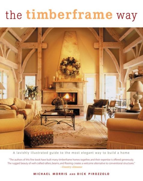 Cover for Michael Morris · The Timberframe Way: A Lavishly Illustrated Guide to the Most Elegant Way to Build a Home (MISC) (2006)