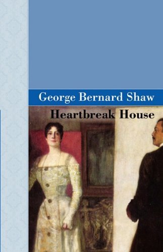 Heartbreak House - George Bernard Shaw - Kirjat - Akasha Classics - 9781605121765 - perjantai 30. toukokuuta 2008