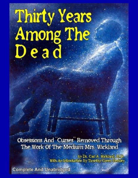 Cover for Dr Carl a Wickland M.d. · Thirty Years Among the Dead: Complete and Unabridged -- Obsessions and &quot;Curses&quot; Removed Through the Work of the Medium Mrs. Wickland (Paperback Book) (2014)