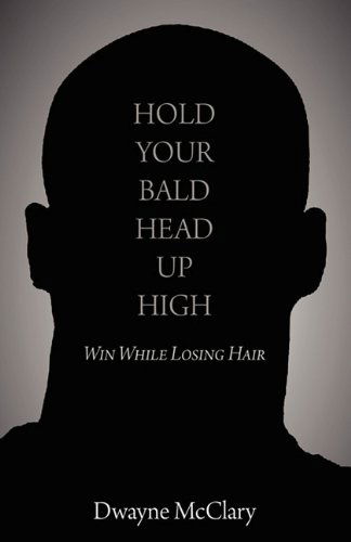 Cover for Dwayne Mcclary · Hold Your Bald Head Up High: Win While Losing Hair (Paperback Book) (2011)