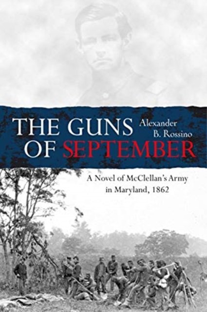 Cover for Alexander B. Rossino · The Guns of September: A Novel of Mcclellan's Army in Maryland, 1862 (Hardcover Book) (2024)