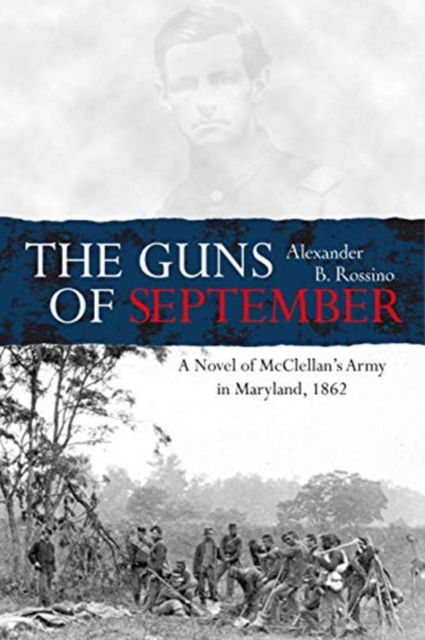 Cover for Alexander B Rossino · The Guns of September: A Novel of McClellan’s Army in Maryland, 1862 (Hardcover Book) (2024)