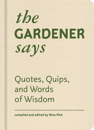 Cover for Nina Pick · The Gardener Says: Quotes, Quips, and Words of Wisdom (Hardcover Book) (2019)