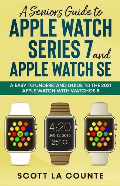 Cover for Scott La Counte · A Senior's Guide to Apple Watch Series 7 and Apple Watch SE: An Easy To Understand Guide To the 2021 Apple Watch With watchOS 8 (Taschenbuch) (2021)