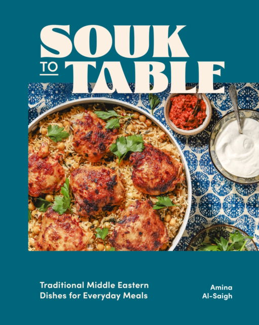 Cover for Amina Al-Saigh · Souk to Table: Vibrant Middle Eastern Dishes for Everyday Meals (Hardcover Book) (2024)