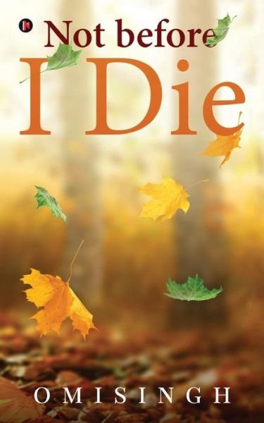 Not Before I Die - Omisingh - Books - Notion Press, Inc. - 9781643246765 - July 4, 2018