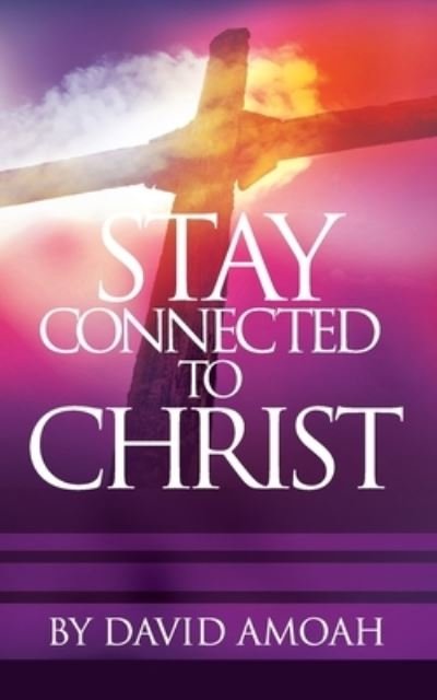 Cover for David Amoah · Stay Connected To Christ (Paperback Book) (2020)