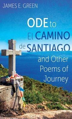 Cover for James E. Green · Ode to El Camino de Santiago and Other Poems of Journey (Hardcover Book) (2022)