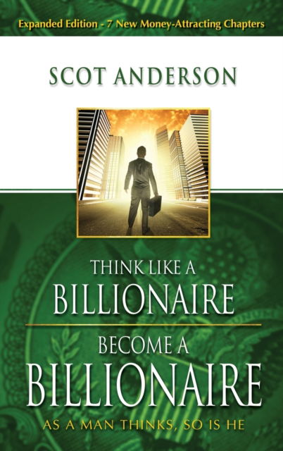 Cover for Scot Anderson · Think Like a Billionaire, Become a Billionaire: As a Man Thinks, So Is He (Hardcover Book) (2019)