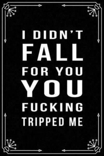 Cover for Bfsc Publishing · I Didn't Fall for You, You Fucking Tripped Me (Paperback Book) (2019)