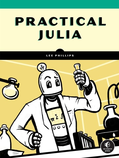Cover for Lee Phillips · Practical Julia: A Hands-On Introduction for Scientific Minds (Paperback Book) (2023)