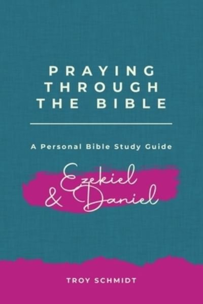 Cover for Troy Schmidt · Praying Through Ezekiel &amp; Daniel (Taschenbuch) (2018)