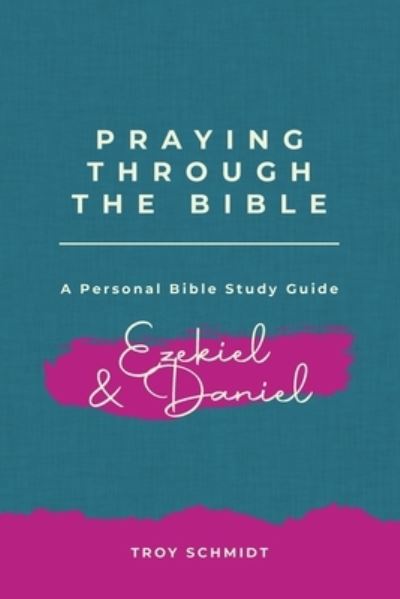 Cover for Troy Schmidt · Praying Through Ezekiel &amp; Daniel (Pocketbok) (2018)