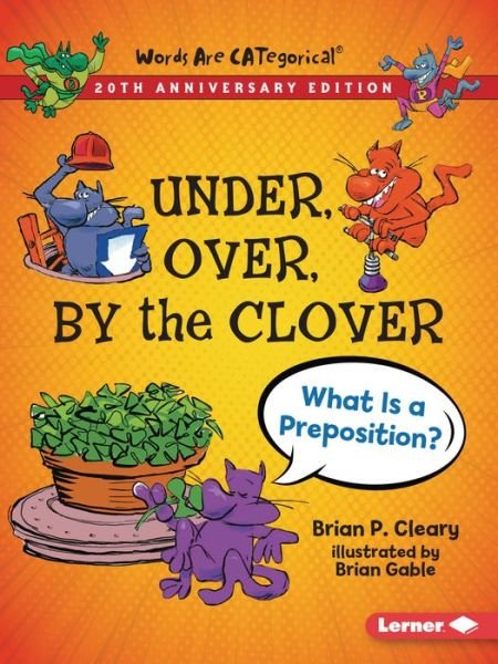 Cover for Brian P Cleary · Under, Over, by the Clover, 20th Anniversary Edition: What Is a Preposition? - Words Are Categorical (R) (20th Anniversary Editions) (Paperback Book) [Revised edition] (2022)
