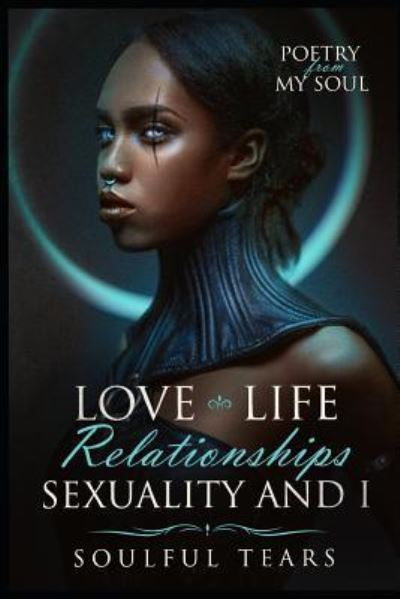 Love, Life, Relationships, Sexuality, and I - Soulful Tears - Livros - Independently Published - 9781730890765 - 5 de novembro de 2018