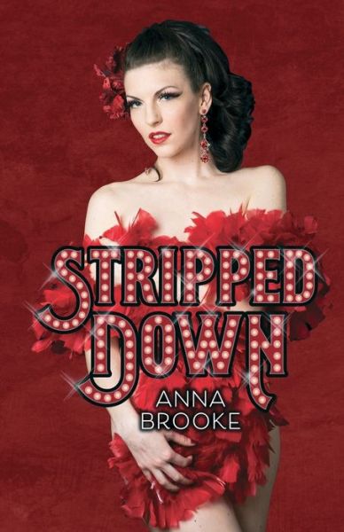 Stripped Down: How Burlesque Led Me Home - Anna Brooke - Libros - The Unapologetic Voice House LLC - 9781733419765 - 26 de mayo de 2020