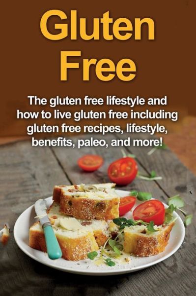 Gluten Free: The gluten free lifestyle and how to live gluten free including gluten free recipes, lifestyle, benefits, Paleo, and more! - Robert Jacobson - Books - Ingram Publishing - 9781761030765 - December 18, 2019