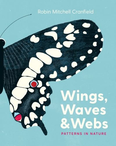 Robin Mitchell Cranfield · Wings, Waves, and Webs: Patterns in Nature (Hardcover Book) (2023)