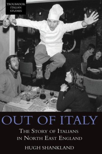 Out of Italy: The Story of Italians in North East England - Troubador Italian Studies - Hugh Shankland - Bøger - Troubador Publishing - 9781783063765 - 28. juli 2014