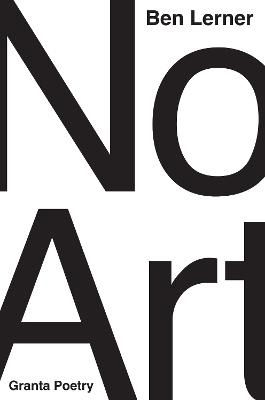 No Art: Poems - Lerner, Ben (Y) - Kirjat - Granta Books - 9781783782765 - torstai 7. syyskuuta 2023