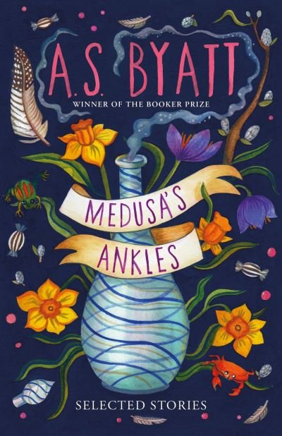 Cover for A S Byatt · Medusa’s Ankles: Selected Stories from the Booker Prize Winner (Hardcover Book) (2021)