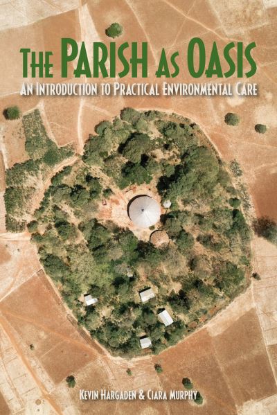The Parish as Oasis: An Introduction to Practical Environmental Care - Kevin Hargaden - Books - Messenger Publications - 9781788125765 - October 24, 2022