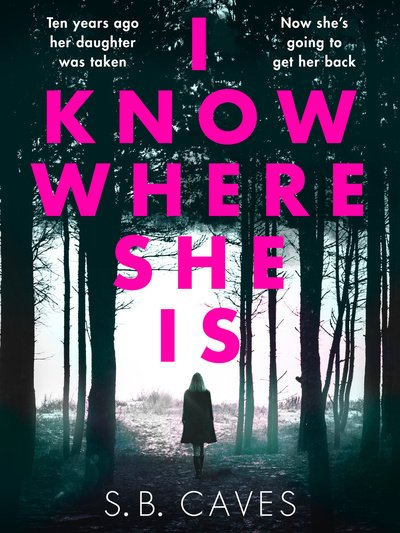 Cover for S. B. Caves · I Know Where She Is: a breathtaking thriller that will have you hooked from the first page (Paperback Book) (2019)